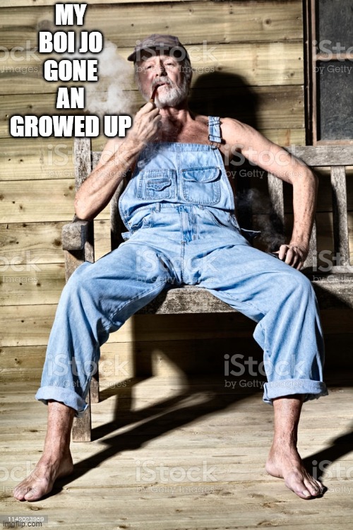 hillbilly | MY BOI JO GONE AN GROWED UP | image tagged in hillbilly | made w/ Imgflip meme maker