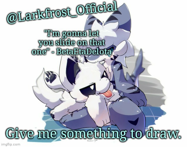 Larkfrost_Official Squid dog x Tiger shark Announcement Template | Give me something to draw. | image tagged in larkfrost_official squid dog x tiger shark announcement template | made w/ Imgflip meme maker