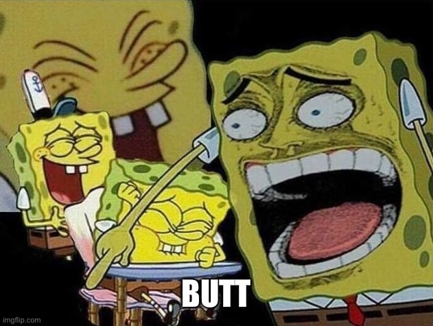 Spongebob laughing Hysterically | BUTT | image tagged in spongebob laughing hysterically | made w/ Imgflip meme maker