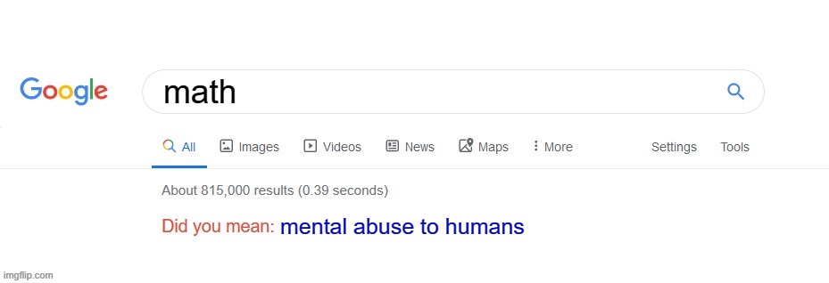Math = mental abuse to humans | math; mental abuse to humans | image tagged in did you mean,math,mental abuse to humans | made w/ Imgflip meme maker