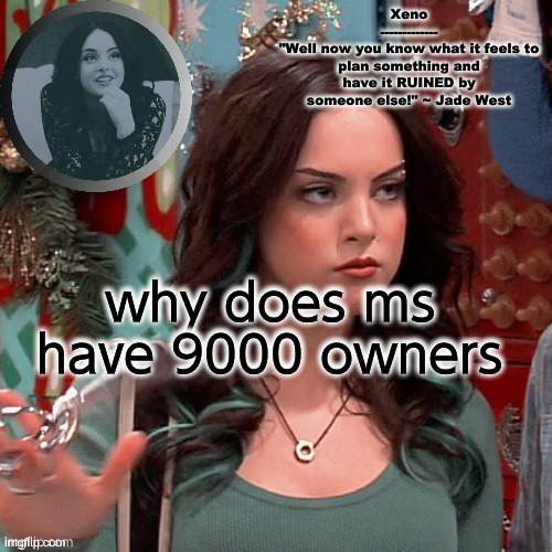 ea | why does ms have 9000 owners | image tagged in jade west temp | made w/ Imgflip meme maker