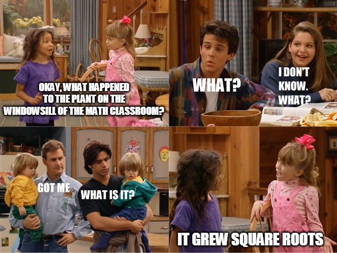Michelle and Friend Tell a Joke | OKAY, WHAT HAPPENED TO THE PLANT ON THE WINDOWSILL OF THE MATH CLASSROOM? IT GREW SQUARE ROOTS | image tagged in michelle and friend tell a joke,memes,meme,jokes,math | made w/ Imgflip meme maker