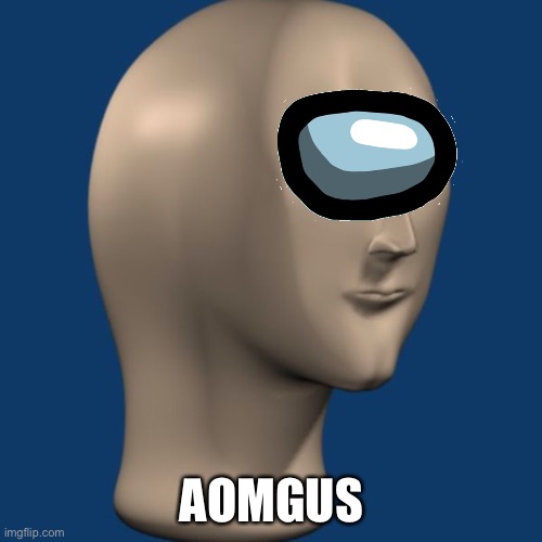 meme man | AOMGUS | image tagged in meme man | made w/ Imgflip meme maker