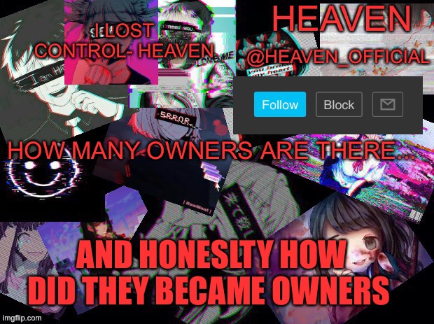 Like how... | HOW MANY OWNERS ARE THERE... AND HONESLTY HOW DID THEY BECAME OWNERS | image tagged in cursed heaven | made w/ Imgflip meme maker