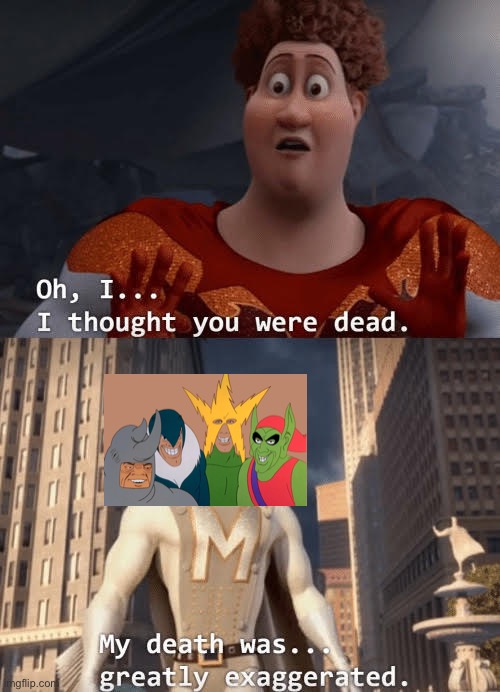 My death was greatly exaggerated | image tagged in my death was greatly exaggerated,megamind,me and the boys,dead memes | made w/ Imgflip meme maker
