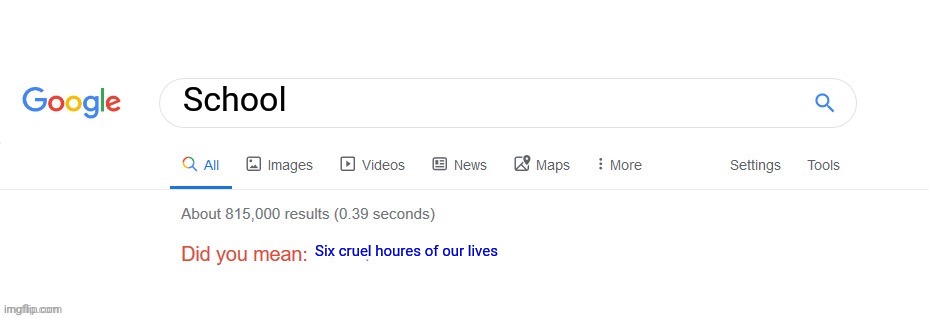 School tomorrow, good night | School; Six cruel houres of our lives | image tagged in did you mean | made w/ Imgflip meme maker