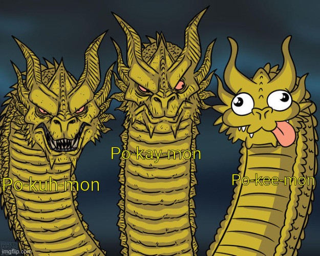 poKeEeEemon | Po-kay-mon; Po-kee-mon; Po-kuh-mon | image tagged in three-headed dragon,pokemon | made w/ Imgflip meme maker