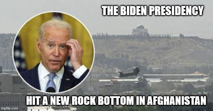 New Rock Bottom |  THE BIDEN PRESIDENCY; HIT A NEW ROCK BOTTOM IN AFGHANISTAN | image tagged in joe biden,afghanistan,disaster,fails | made w/ Imgflip meme maker