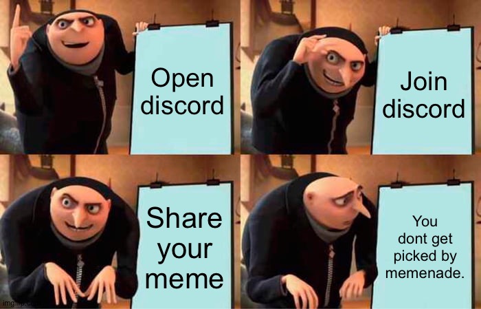 Three easy steps to make it into a memenade video | Open discord; Join discord; Share your meme; You dont get picked by memenade. | image tagged in memes,gru's plan | made w/ Imgflip meme maker