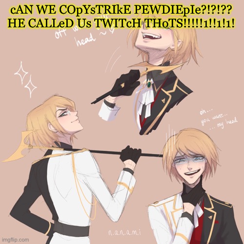 Togami | cAN WE COpYsTRIkE PEWDIEpIe?!?!??
HE CALLeD Us TWITcH THoTS!!!!!1!!1!1! | image tagged in togami | made w/ Imgflip meme maker