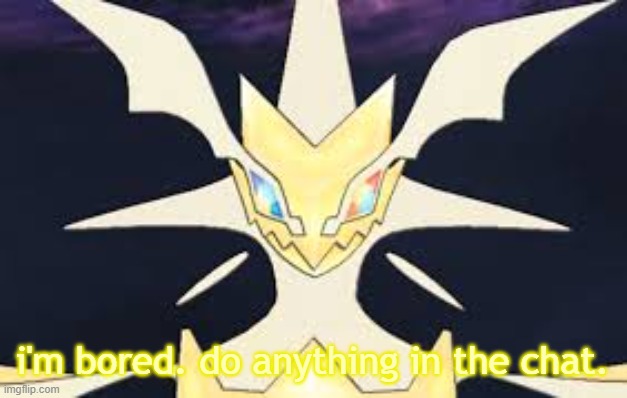 Ultra necrozma | i'm bored. do anything in the chat. | image tagged in ultra necrozma | made w/ Imgflip meme maker