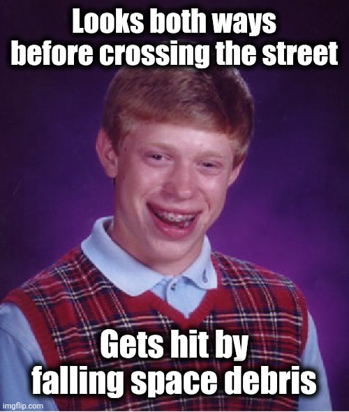 Bad Luck Brian Meme | Looks both ways before crossing the street Gets hit by falling space debris | image tagged in memes,bad luck brian | made w/ Imgflip meme maker