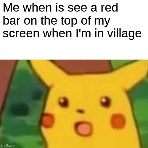 Surprised Pikachu Meme | Me when is see a red bar on the top of my screen when I'm in village | image tagged in memes,surprised pikachu | made w/ Imgflip meme maker