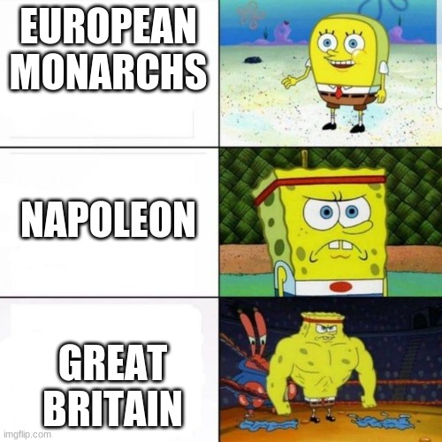 Napolean war | EUROPEAN MONARCHS; NAPOLEON; GREAT BRITAIN | image tagged in meme | made w/ Imgflip meme maker
