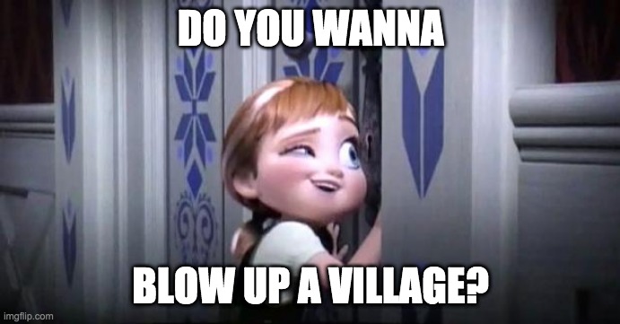 frozen little anna | DO YOU WANNA; BLOW UP A VILLAGE? | image tagged in frozen little anna | made w/ Imgflip meme maker