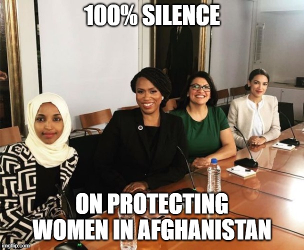 Hypocritical Squad | 100% SILENCE; ON PROTECTING WOMEN IN AFGHANISTAN | image tagged in the squad,afghanistan,womens rights | made w/ Imgflip meme maker