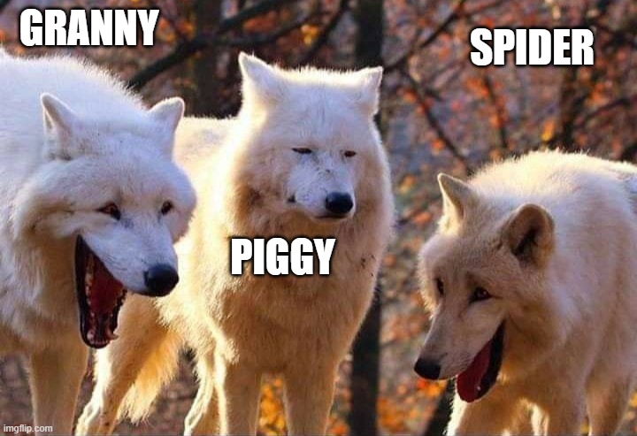 grenny vs piggy be like | GRANNY; SPIDER; PIGGY | image tagged in laughing wolf | made w/ Imgflip meme maker