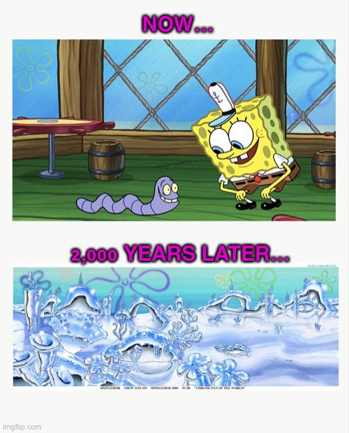SpongEBob Future!!! | NOW…; 2,000 YEARS LATER… | image tagged in spongebob future | made w/ Imgflip meme maker
