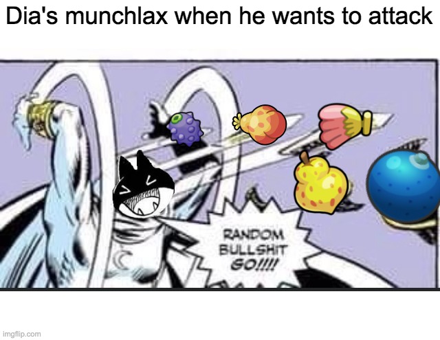 Munchlax always has food | Dia's munchlax when he wants to attack | image tagged in random bullshit go | made w/ Imgflip meme maker