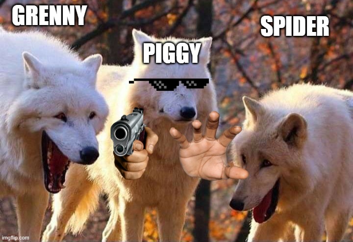 remake of the meme i made | GRENNY; SPIDER; PIGGY | image tagged in laughing wolf | made w/ Imgflip meme maker