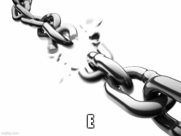 Broken Chains  | E | image tagged in broken chains | made w/ Imgflip meme maker