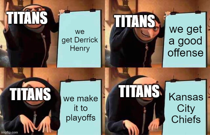 Gru's Plan | TITANS; TITANS; we get Derrick Henry; we get a good offense; TITANS; TITANS; we make it to playoffs; Kansas City Chiefs | image tagged in memes,gru's plan | made w/ Imgflip meme maker