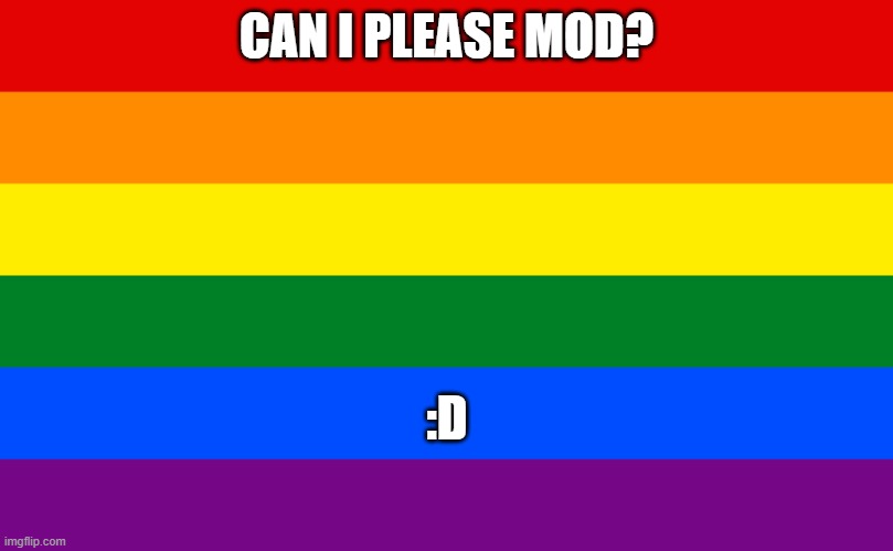 Pride flag | :D; CAN I PLEASE MOD? | image tagged in pride flag | made w/ Imgflip meme maker