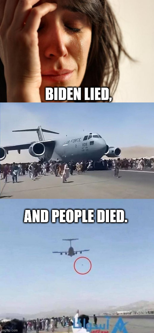 Joe's Dementia should be impeached. | BIDEN LIED, AND PEOPLE DIED. | image tagged in memes,first world problems,c-17 afghanistan,biden,sleepy joe,taliban | made w/ Imgflip meme maker