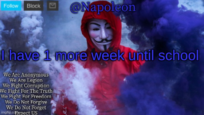 I have 1 more week until school | image tagged in napoleon's anonymous template | made w/ Imgflip meme maker