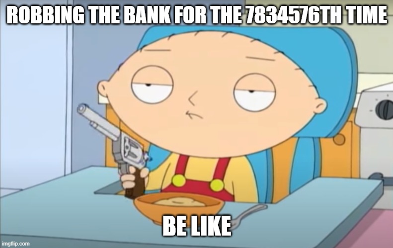 So relatable. | ROBBING THE BANK FOR THE 7834576TH TIME; BE LIKE | image tagged in gta 5,gta online | made w/ Imgflip meme maker