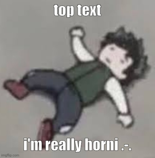 the most random case of big horni | top text; i'm really horni .-. | image tagged in mood | made w/ Imgflip meme maker