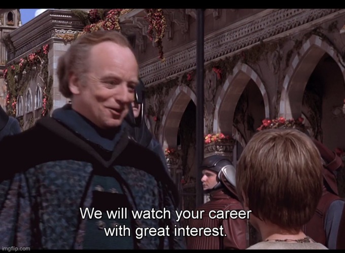 We watch your career with great interest | image tagged in we watch your career with great interest | made w/ Imgflip meme maker