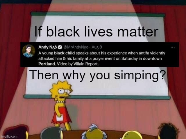 Irony = Antifa Calling Religion The Bad Guy | If black lives matter Then why you simping? | image tagged in lisa simpson's presentation,antifa,portland,black lives matter | made w/ Imgflip meme maker
