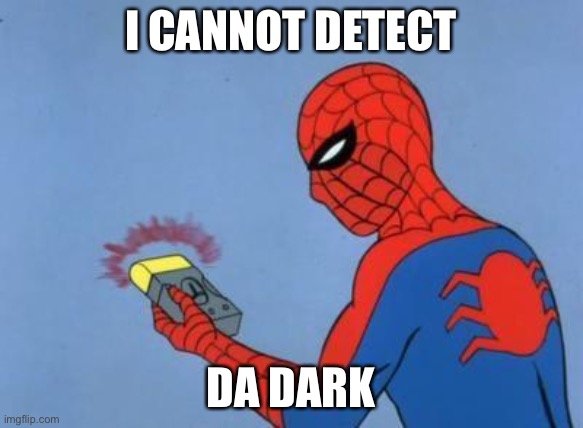 spider-man radar | I CANNOT DETECT DA DARK | image tagged in spider-man radar | made w/ Imgflip meme maker