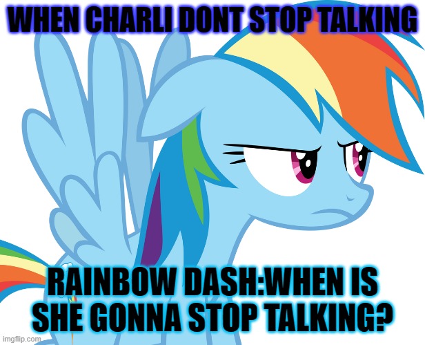 Rainbow dash when charli dont stop talking | WHEN CHARLI DONT STOP TALKING; RAINBOW DASH:WHEN IS SHE GONNA STOP TALKING? | image tagged in annoyed rainbow dash mlp | made w/ Imgflip meme maker