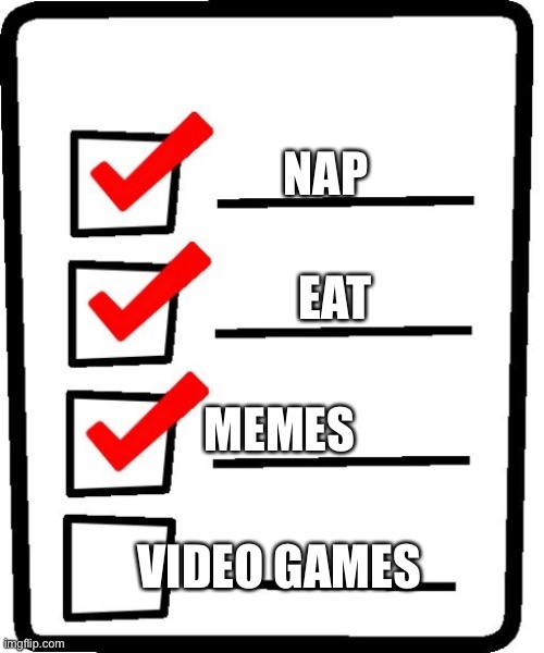 Long Checklist | NAP EAT VIDEO GAMES MEMES | image tagged in long checklist | made w/ Imgflip meme maker