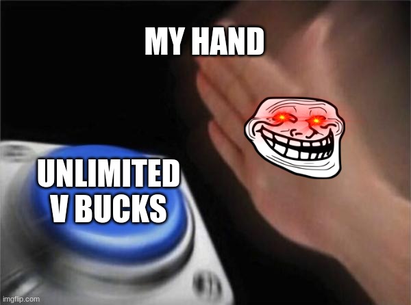 Blank Nut Button | MY HAND; UNLIMITED V BUCKS | image tagged in memes,blank nut button | made w/ Imgflip meme maker