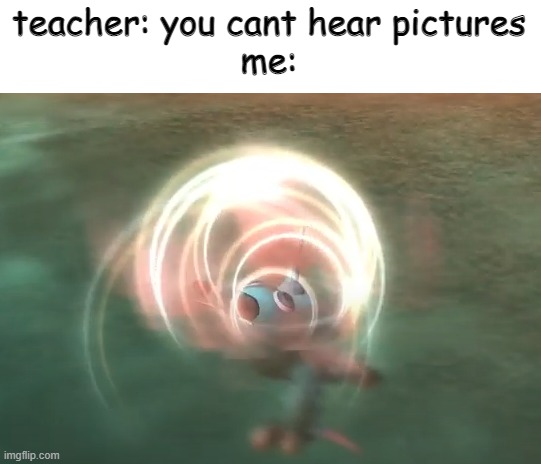 spoere | teacher: you cant hear pictures
me: | image tagged in spore | made w/ Imgflip meme maker