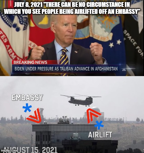 flashbacks to Saigon | JULY 8, 2021 "THERE CAN BE NO CIRCUMSTANCE IN WHICH YOU SEE PEOPLE BEING AIRLIFTED OFF AN EMBASSY" | image tagged in afghanistan,taliban,airlift,biden | made w/ Imgflip meme maker