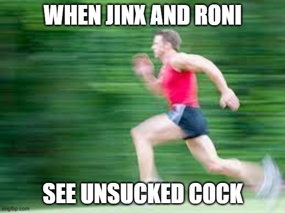 WHEN JINX AND RONI; SEE UNSUCKED COCK | made w/ Imgflip meme maker