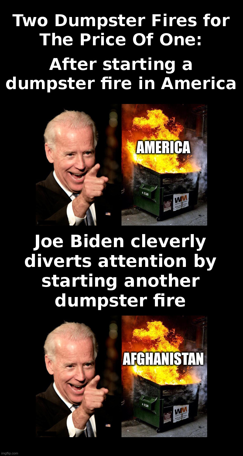 Two Dumpster Fires For The Price Of One | image tagged in joe biden,america,dumpster fire,afghanistan,dumpster,fire | made w/ Imgflip meme maker