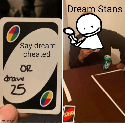 Dream Stans |  Dream Stans; Say dream cheated | image tagged in memes,uno draw 25 cards | made w/ Imgflip meme maker