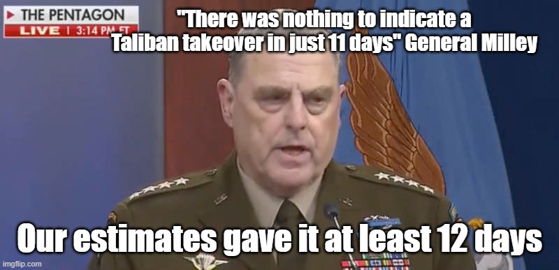 Gen. Milley is Lying Again | "There was nothing to indicate a Taliban takeover in just 11 days" General Milley; Our estimates gave it at least 12 days | image tagged in gen milley,afghanistan | made w/ Imgflip meme maker