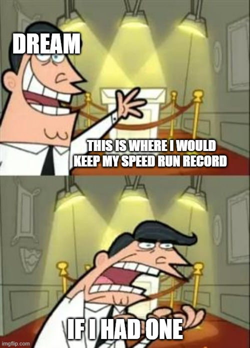This Is Where I'd Put My Trophy If I Had One | DREAM; THIS IS WHERE I WOULD KEEP MY SPEED RUN RECORD; IF I HAD ONE | image tagged in memes,this is where i'd put my trophy if i had one | made w/ Imgflip meme maker