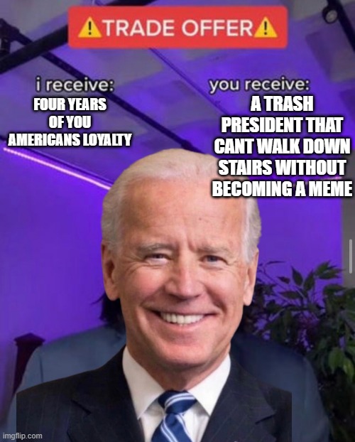 joe, you suck bro | A TRASH PRESIDENT THAT CANT WALK DOWN STAIRS WITHOUT BECOMING A MEME; FOUR YEARS OF YOU AMERICANS LOYALTY | image tagged in america,joe biden | made w/ Imgflip meme maker
