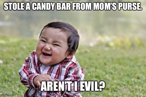 Mwah hah hah. | STOLE A CANDY BAR FROM MOM’S PURSE. AREN’T I EVIL? | image tagged in memes,evil toddler | made w/ Imgflip meme maker