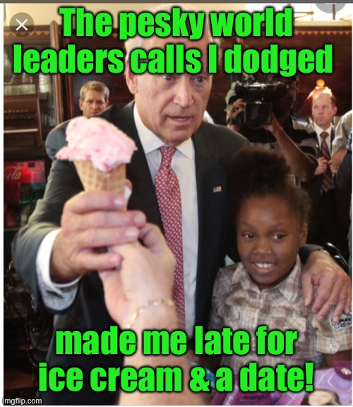 The pesky world leaders calls I dodged made me late for ice cream & a date! | made w/ Imgflip meme maker