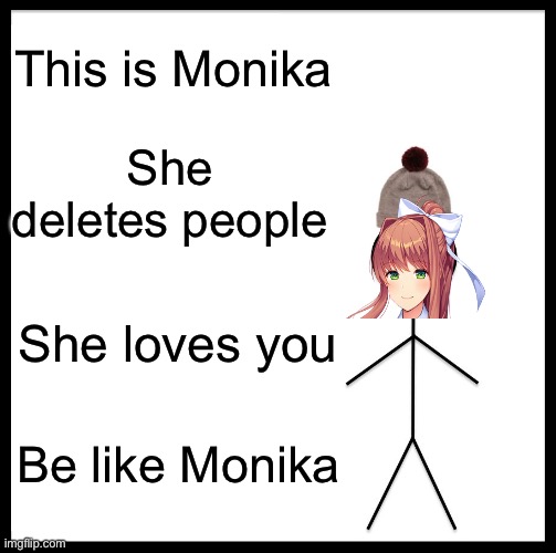 DDLC Meme 1 - Monika | This is Monika; She deletes people; She loves you; Be like Monika | image tagged in memes,be like bill | made w/ Imgflip meme maker