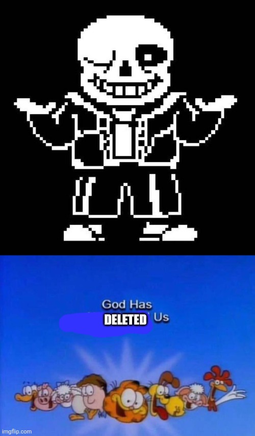 DELETED | image tagged in sans undertale,garfield god has abandoned us | made w/ Imgflip meme maker