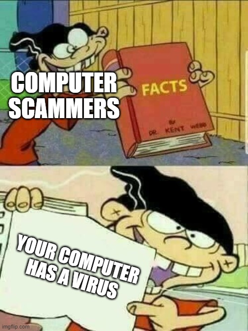 your computor has viros | COMPUTER SCAMMERS; YOUR COMPUTER HAS A VIRUS | image tagged in double d facts book | made w/ Imgflip meme maker